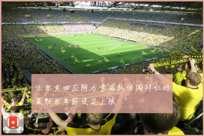 法尔克回应阿方索离队传闻拜仁对莱默尔年薪设定上限