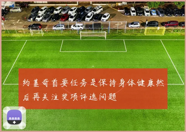 约基奇首要任务是保持身体健康然后再关注奖项评选问题